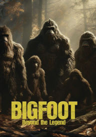 Title: Bigfoot: Beyond the Legend