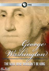 Title: American Experience: George Washington - The Man Who Wouldn't Be King