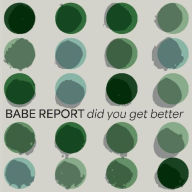 Title: Did You Get Better, Artist: Babe Report