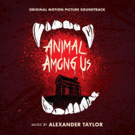 Title: Animal Among Us [Original Motion Picture Soundtrack], Artist: Alexander Taylor