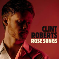 Title: Rose Songs, Artist: Clint Roberts