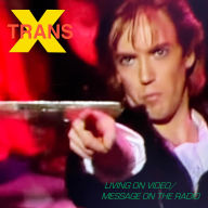 Title: Living on Video/Message on the Radio, Artist: Trans-X