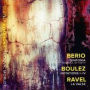 Berio: Sinfonia; Boulez: Notations I-IV; Ravel: La Valse