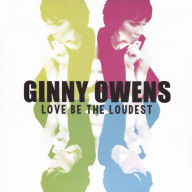 Title: Love Be the Loudest, Artist: Ginny Owens