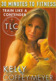 Title: Kelly Coffey-Meyer: 30 Minutes to Fitness: Train Like a Contender