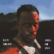 Title: Abeg No Vex, Artist: Ekiti Sound System