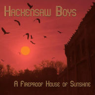 Title: A Fireproof House of Sunshine, Artist: The Hackensaw Boys