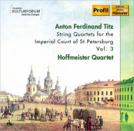 Title: Anton Ferdinand Titz: String Quartets for the Imperial Court of St. Petersburg, Artist: Titz / Hoffmeister Quartet