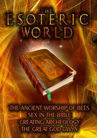 Title: The Esoteric World: The Ancient Worship Of Bees, Sex In The Bible, Creating Archeology, The Great G, Author: 