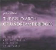 Peter Gilbert: The Bold Arch of Undreamt Bridges