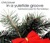 Title: In A Yuletide Groove: Harmonica Jazz For The Holidays, Artist: Chris Bauer