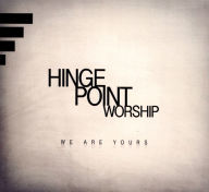 Title: We Are Yours, Artist: Hinge Point Worship