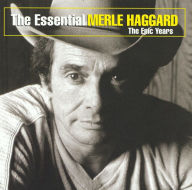 Title: The Essential Merle Haggard: The Epic Years, Artist: 