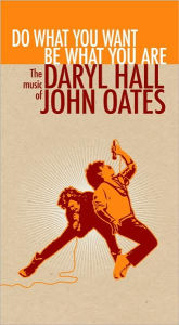 Title: Do What You Want, Be What You Are: The Music of Daryl Hall & John Oates, Artist: Daryl Hall & John Oates