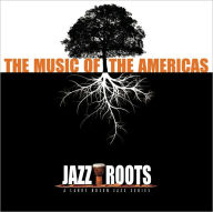 Title: Jazz Roots: The Music of the Americas, Artist: Jazz Roots / Various