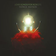 Title: Love Songs for Robots, Artist: Patrick Watson