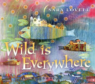 Title: Wild Is Everywhere, Artist: Sara Lovell