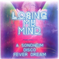 Title: Losing My Mind: A Sondheim Disco Fever Dream, Artist: N/A