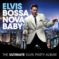 Title: Bossa Nova Baby: The Ultimate Elvis Presley Party Album, Artist: 