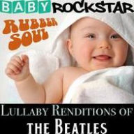Title: Lullaby Renditions Of The Beatles: Rubber Soul, Artist: Baby Rockstar