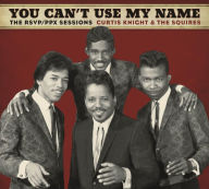 Title: You Can't Use My Name: The RSVP/PPX Sessions, Artist: Curtis Knight & the Squires
