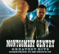 Title: Greatest Hits: Something to Be Proud Of, Artist: Montgomery Gentry