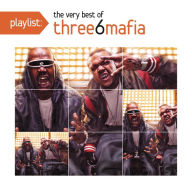 Title: Playlist: The Very Best of Three 6 Mafia, Artist: Three 6 Mafia