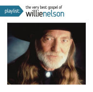 Title: Playlist: The Very Best Gospel of Willie Nelson, Artist: Willie Nelson