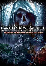 Title: Canada's Most Haunted: Paranormal Encounters in the Great White North