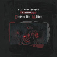 Title: All I Ever Wanted: Tribute to Depeche Mode, Artist: All I Ever Wanted - Tribute To Depeche Mode / Var