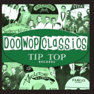 Title: Doo-Wop Classics, Vol. 1: Tip Top Records, Artist: 