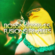 Title: Bossa Grooves Fusions & Remixes, Artist: 