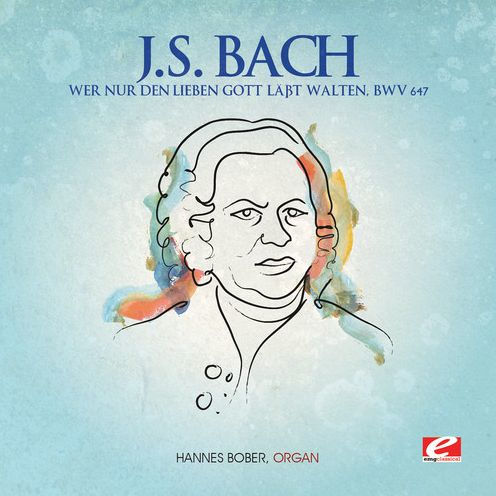 J.S. Bach: Wer nur den Lieben Gott labt Walten, BWV 647