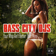 Title: Your Whip Ain't Better Than Mine, Artist: Bass City DJs