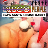 Title: I Saw Santa Kissing Daddy, Artist: Disco People