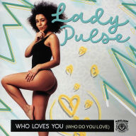 Title: Who Loves You (Who Do You Love), Artist: Lady Pulse