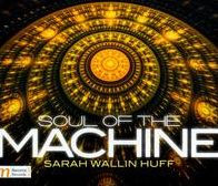 Sarah Wallin Huff: Soul of the Machine