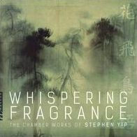 Whispering Fragrance: The Chamber Works of Stephen Yip