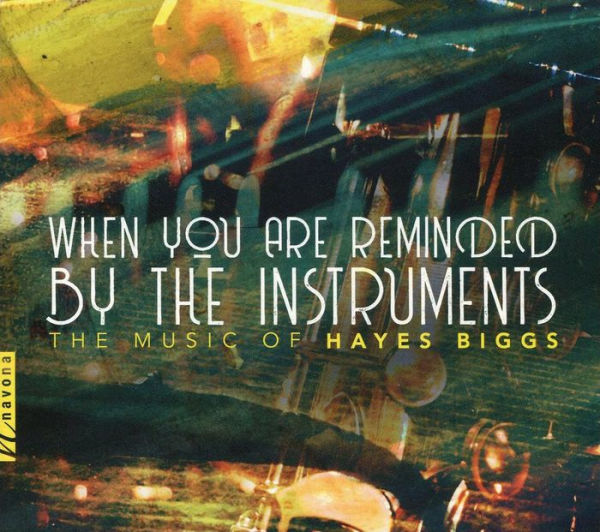 When You are Reminded by the Instruments: The Music of Hayes Biggs