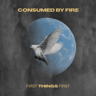 Title: First Things First, Artist: Consumed by Fire