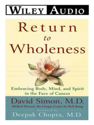 Title: Return to Wholeness: Embracing Body, Mind and Spirit in the Face of Cancer, Author: David Simon