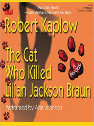 Title: The Cat Who Killed Lilian Jackson Braun: A Parody, Author: Robert Kaplow