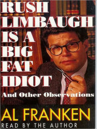 Title: Rush Limbaugh Is a Big Fat Idiot and Other Observations, Author: Al Franken