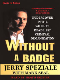 Title: Without a Badge: Undercover in the World's Deadliest Criminal Organization, Author: Jerry Speziale