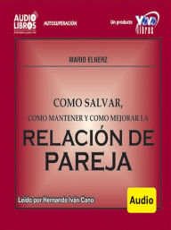 Title: Como Salvar, Mantener Y Mejorar La Relación De Pareja, Author: Mario Elnerz