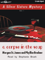 Title: A Corpse in the Soup: Silver Sisters Mystery Series, Book 1, Author: Morgan St. James