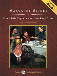 Title: Five Little Peppers and How They Grew: Five Little Peppers Series, Book 1, Author: Margaret Sidney