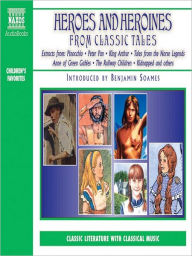 Title: Heroes and Heroines: From Classic Tales, Author: Benjamin Soames