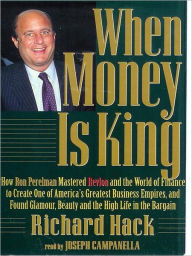 Title: When Money Is King: How Revlon's Ron Perelman Mastered the World of Finance to Create One of America's Greatest Business Empires, and Found Glamour, Beauty, and the High Life in the Bargain, Author: Richard Hack