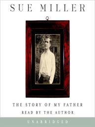 Title: The Story of My Father: A Memoir, Author: Sue Miller